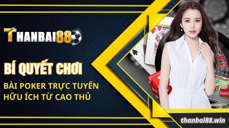 Bí quyết chơi bài Poker trực tuyến hữu ích từ cao thủ