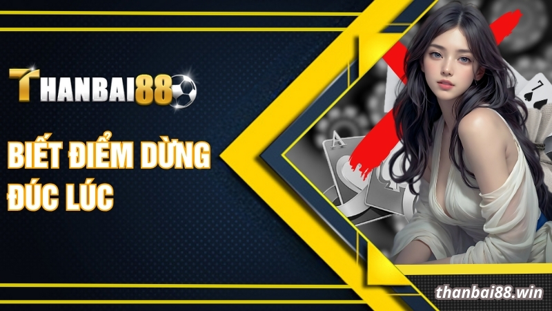 Biết điểm dừng đúc lúc