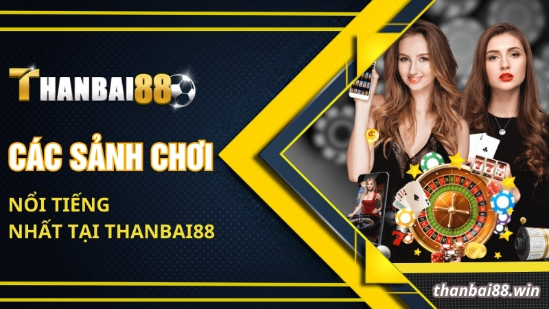 Các sảnh chơi nổi tiếng nhất tại Thanbai88