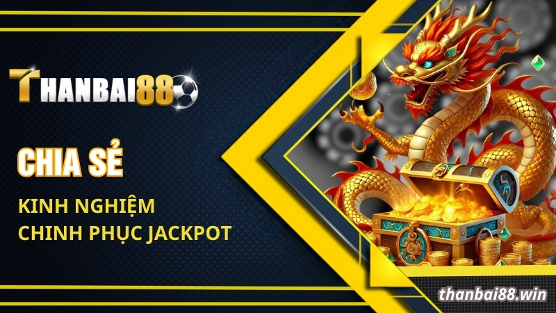 Chia sẻ kinh nghiệm chinh phục Jackpot