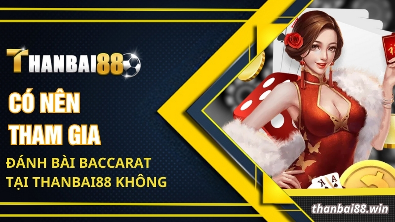 Có nên tham gia đánh bài Baccarat tại Thanbai88 không