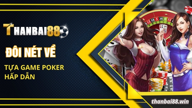 Đôi nét về tựa game Poker hấp dẫn