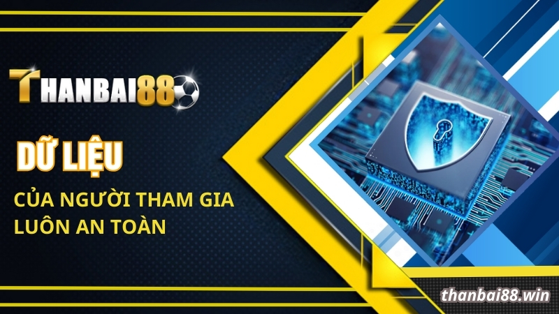 Dữ liệu của người tham gia luôn an toàn