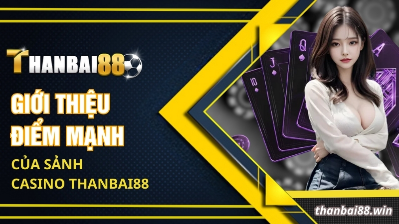 Giới thiệu điểm mạnh của sảnh casino Thanbai88