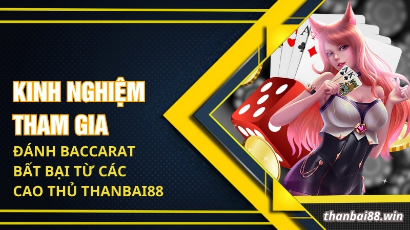 Kinh nghiệm tham gia đánh Baccarat bất bại từ các cao thủ Thanbai88