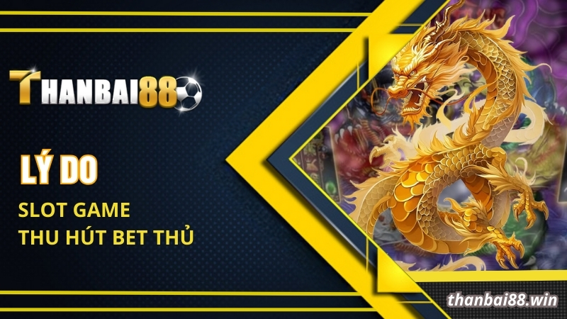 Lý do slot game thu hút bet thủ 