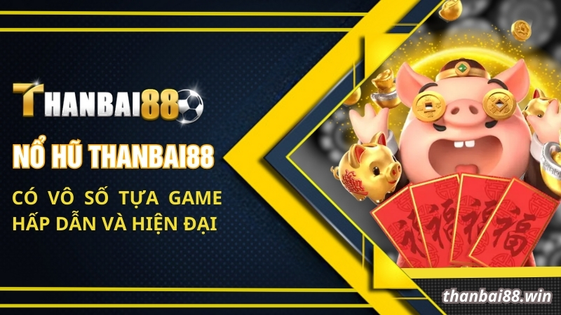 Nổ hũ Thanbai88 có vô số tựa game hấp dẫn và hiện đại