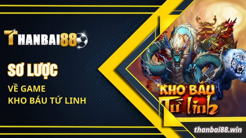 Sơ lược về game kho báu tứ linh Thanbai88