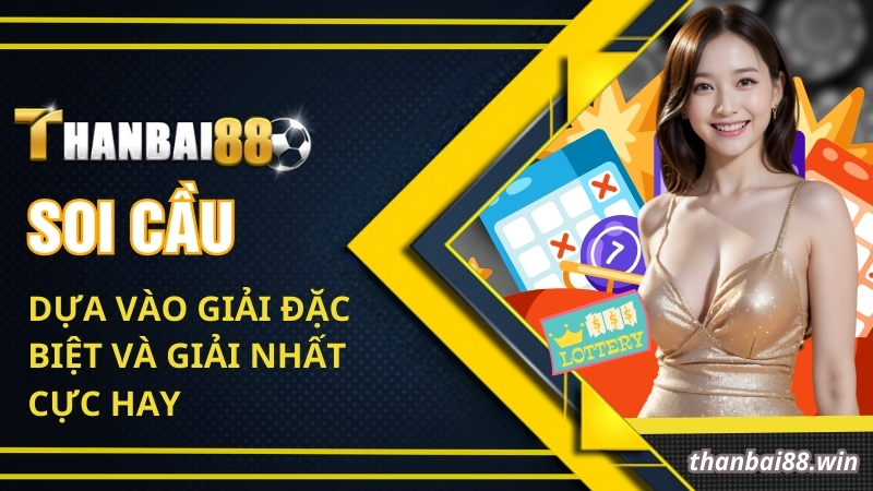 Soi cầu dựa vào giải đặc biệt và giải nhất cực hay