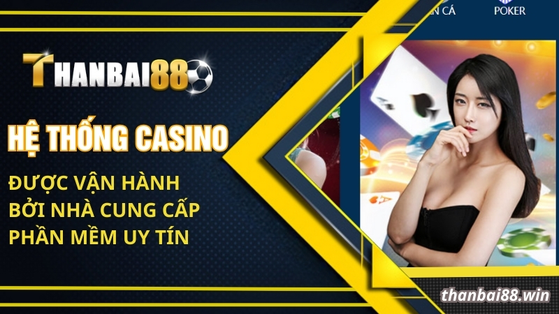 Hệ thống casino được vận hành bởi nhà cung cấp phần mềm uy tín